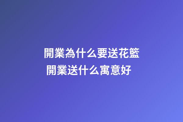 開業為什么要送花籃 開業送什么寓意好